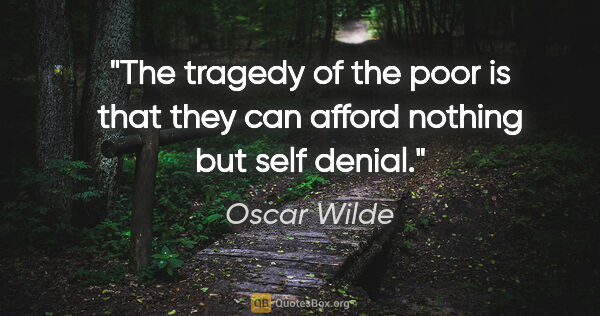 Oscar Wilde quote: "The tragedy of the poor is that they can afford nothing but..."