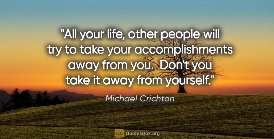 Michael Crichton quote: "All your life, other people will try to take your..."