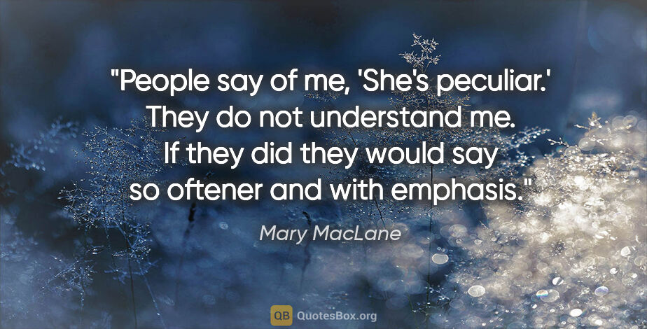 Mary MacLane quote: "People say of me, 'She's peculiar.' They do not understand me...."