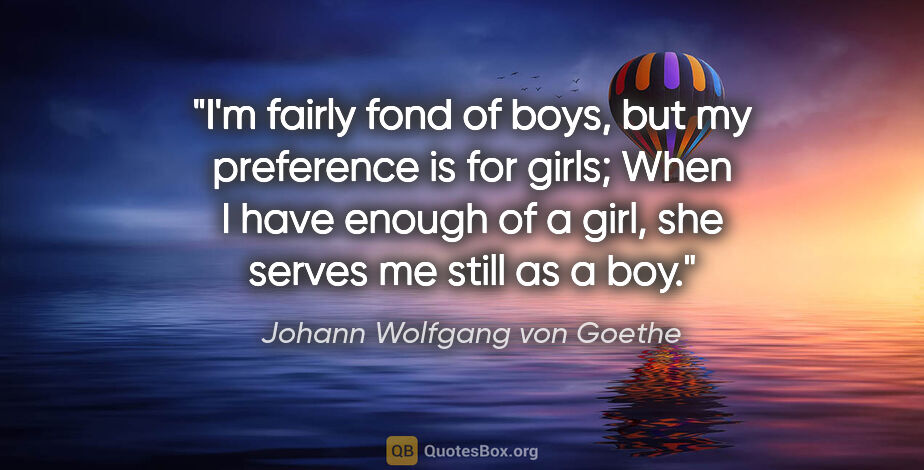 Johann Wolfgang von Goethe quote: "I'm fairly fond of boys, but my preference is for girls; When..."