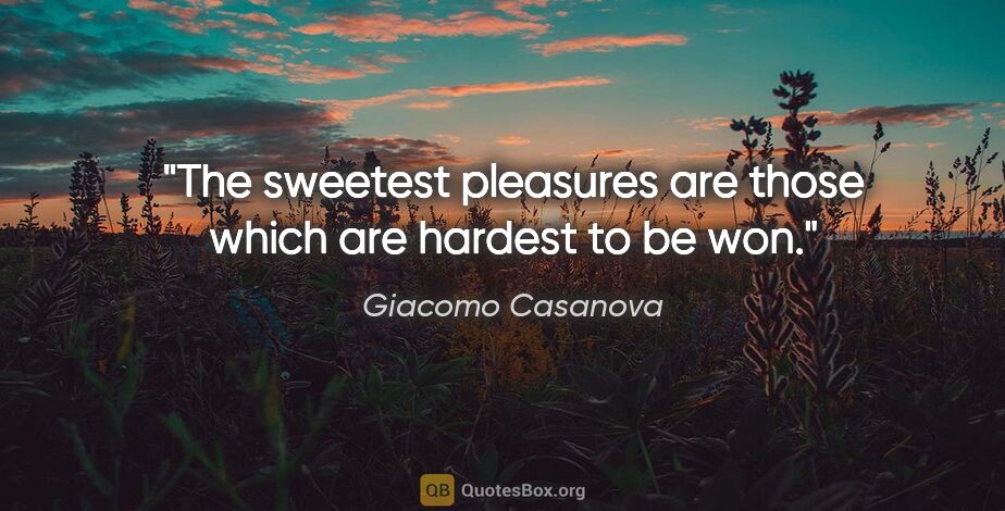 Giacomo Casanova quote: "The sweetest pleasures are those which are hardest to be won."