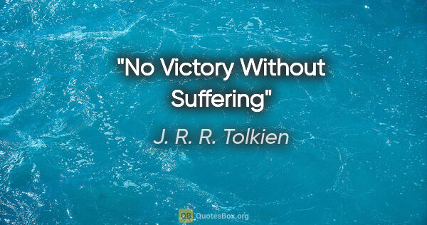 J. R. R. Tolkien quote: "No Victory Without Suffering"