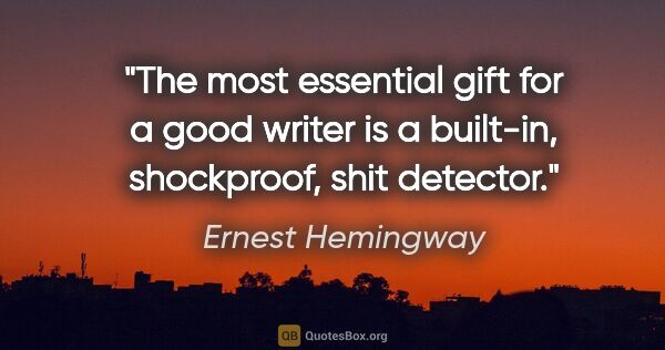 Ernest Hemingway quote: "The most essential gift for a good writer is a built-in,..."