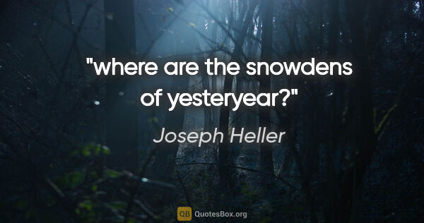 Joseph Heller quote: "where are the snowdens of yesteryear?"