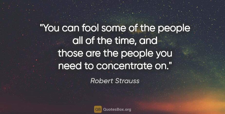 Robert Strauss quote: "You can fool some of the people all of the time, and those are..."