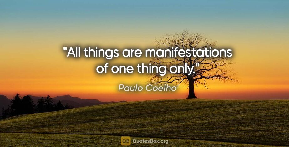 Paulo Coelho quote: "All things are manifestations of one thing only."