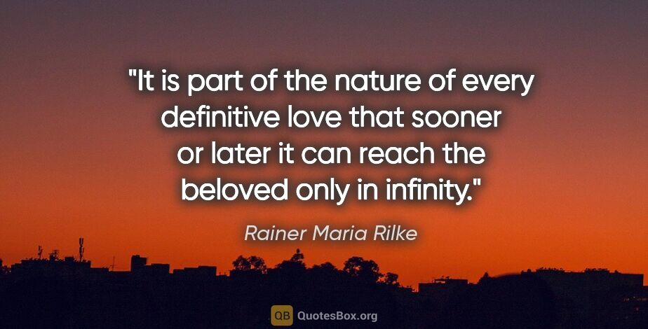 Rainer Maria Rilke quote: "It is part of the nature of every definitive love that sooner..."