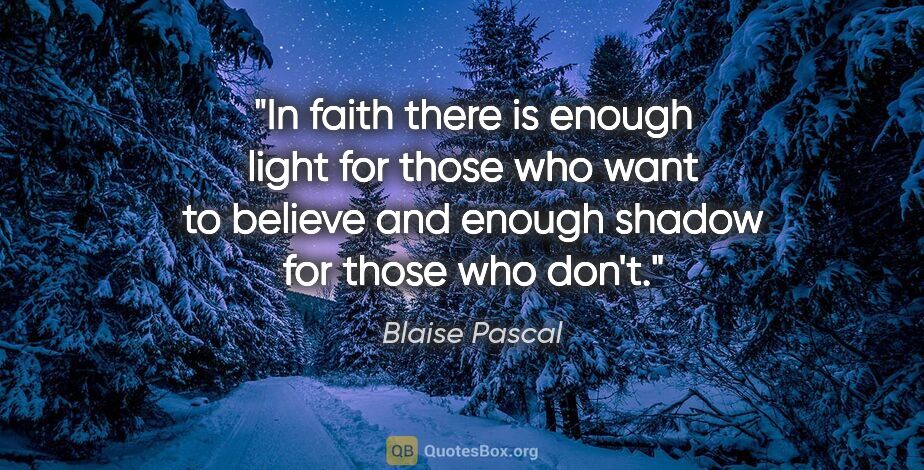 Blaise Pascal quote: "In faith there is enough light for those who want to believe..."