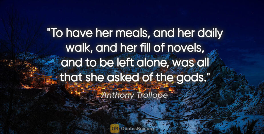 Anthony Trollope quote: "To have her meals, and her daily walk, and her fill of novels,..."