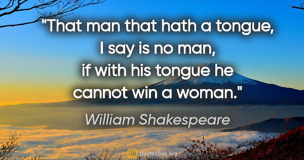 William Shakespeare quote: "That man that hath a tongue, I say is no man, if with his..."