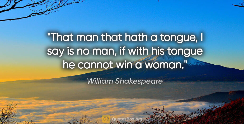 William Shakespeare quote: "That man that hath a tongue, I say is no man, if with his..."
