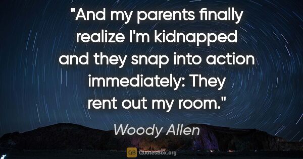 Woody Allen quote: "And my parents finally realize I'm kidnapped and they snap..."