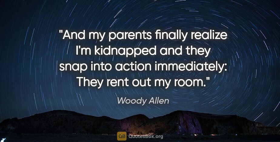 Woody Allen quote: "And my parents finally realize I'm kidnapped and they snap..."