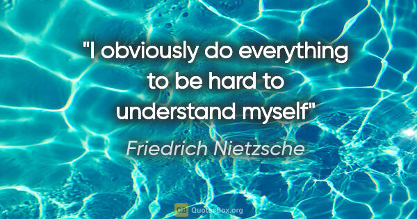 Friedrich Nietzsche quote: "I obviously do everything to be "hard to understand" myself"
