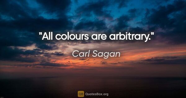 Carl Sagan quote: "All colours are arbitrary."