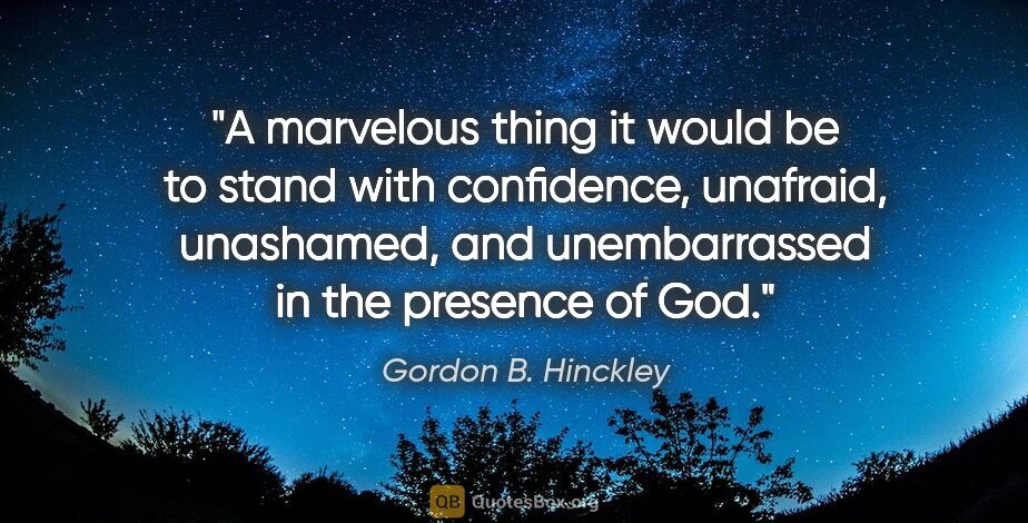 Gordon B. Hinckley quote: "A marvelous thing it would be to stand with confidence,..."