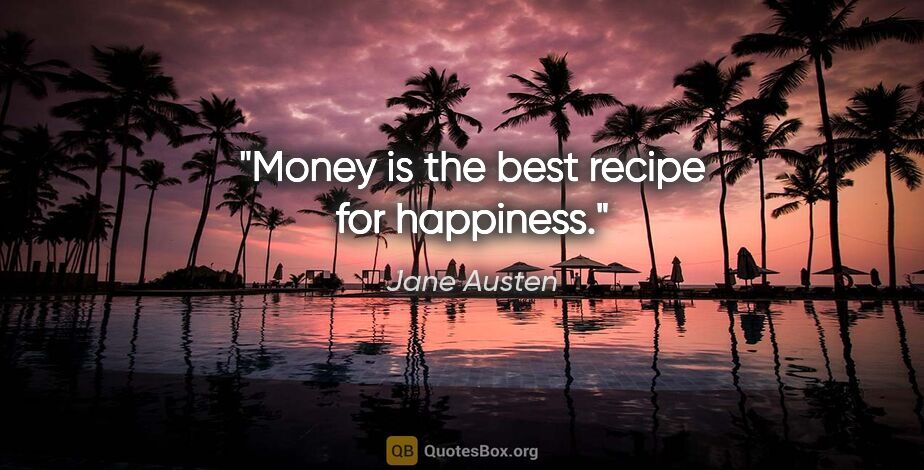 Jane Austen quote: "Money is the best recipe for happiness."