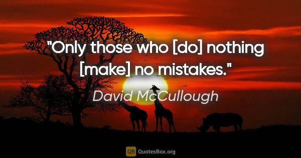 David McCullough quote: "Only those who [do] nothing [make] no mistakes."