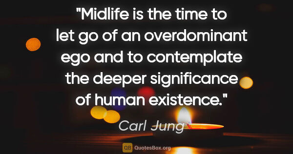 Carl Jung quote: "Midlife is the time to let go of an overdominant ego and to..."