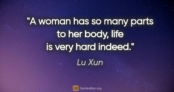 Lu Xun quote: "A woman has so many parts to her body, life is very hard indeed."