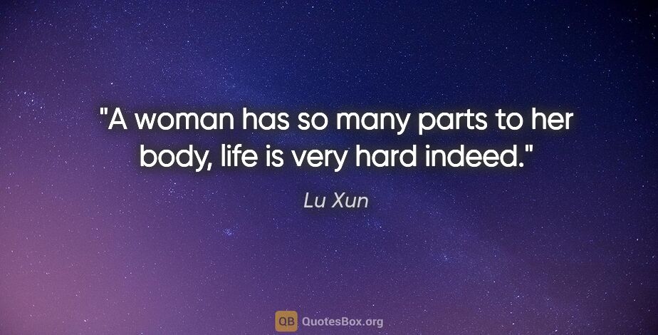 Lu Xun quote: "A woman has so many parts to her body, life is very hard indeed."