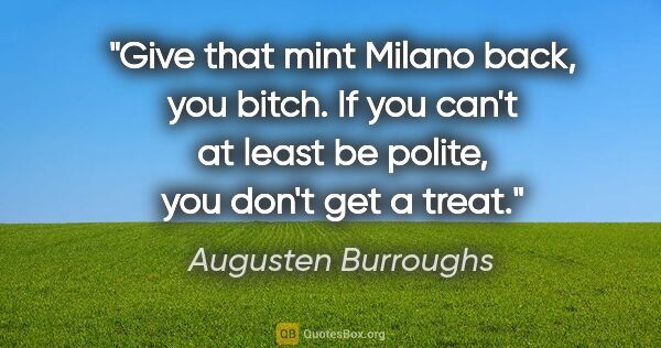 Augusten Burroughs quote: "Give that mint Milano back, you bitch. If you can't at least..."
