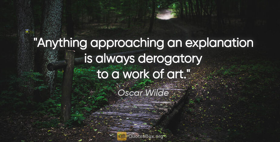 Oscar Wilde quote: "Anything approaching an explanation is always derogatory to a..."