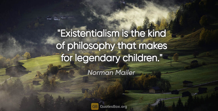 Norman Mailer quote: "Existentialism is the kind of philosophy that makes for..."