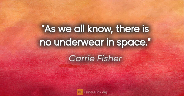 Carrie Fisher quote: "As we all know, there is no underwear in space."