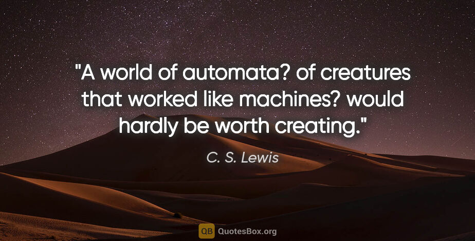 C. S. Lewis quote: "A world of automata? of creatures that worked like machines?..."