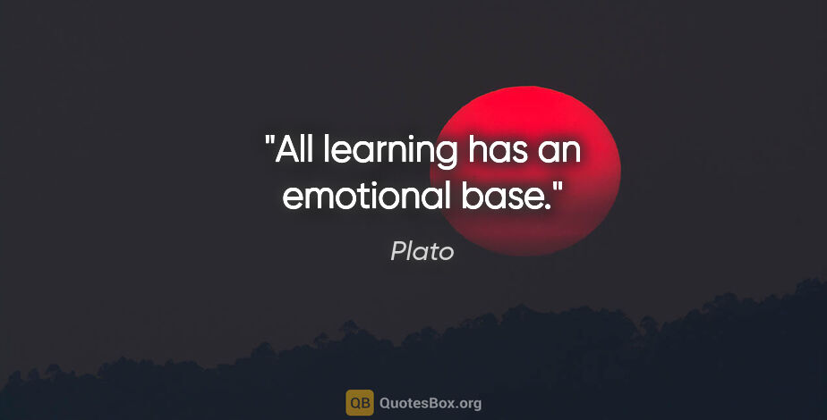 Plato quote: "All learning has an emotional base."