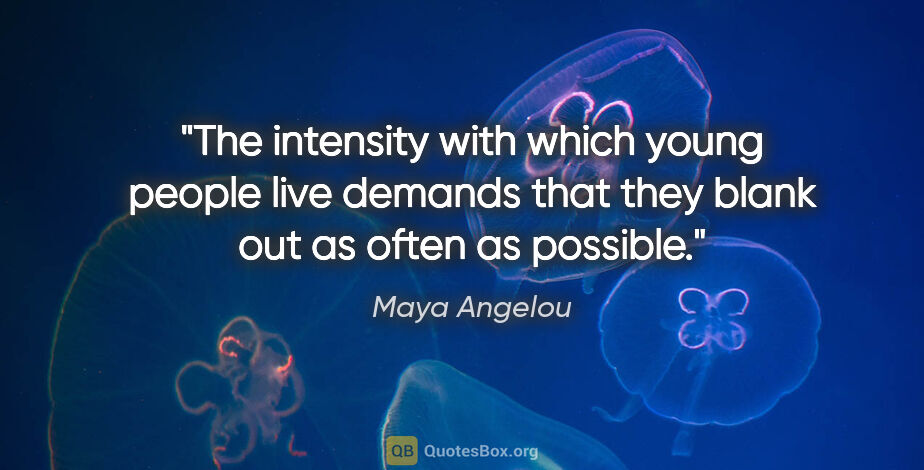 Maya Angelou quote: "The intensity with which young people live demands that they..."