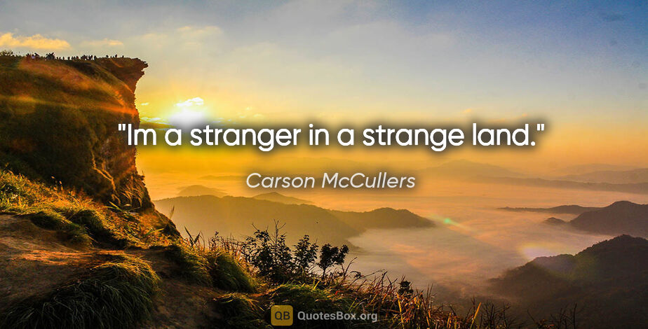 Carson McCullers quote: "Im a stranger in a strange land."