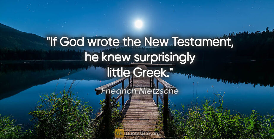 Friedrich Nietzsche quote: "If God wrote the New Testament, he knew surprisingly little..."