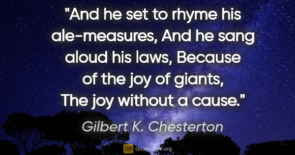Gilbert K. Chesterton quote: "And he set to rhyme his ale-measures, And he sang aloud his..."