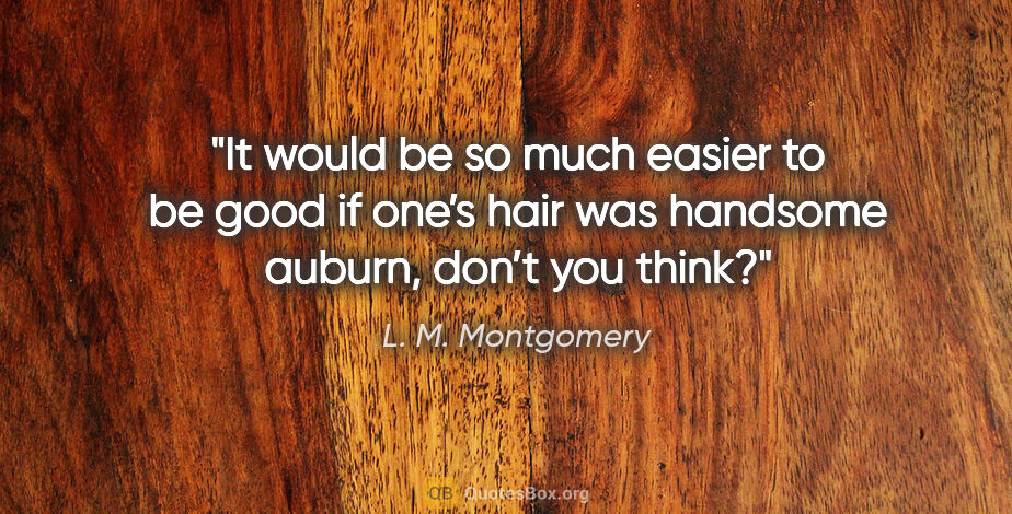 L. M. Montgomery quote: "It would be so much easier to be good if one’s hair was..."