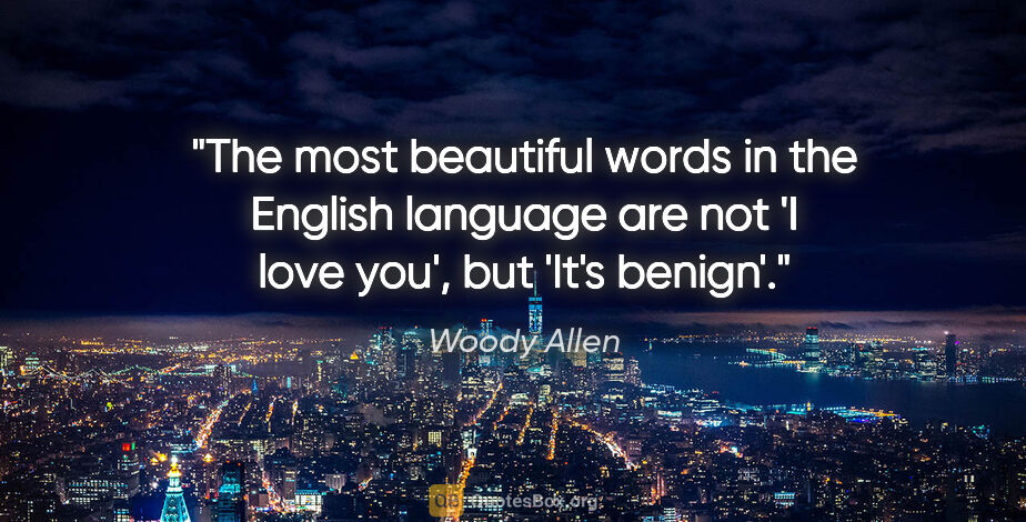 Woody Allen quote: "The most beautiful words in the English language are not 'I..."