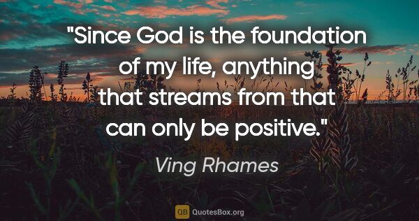Ving Rhames quote: "Since God is the foundation of my life, anything that streams..."