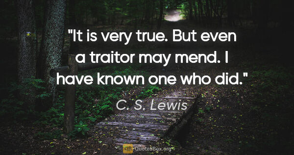 C. S. Lewis quote: "It is very true. But even a traitor may mend. I have known one..."