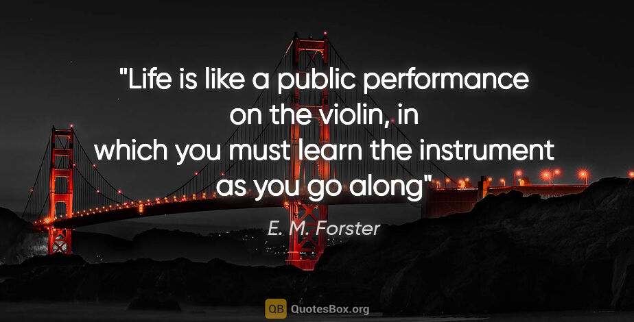 E. M. Forster quote: "Life is like a public performance on the violin, in which you..."