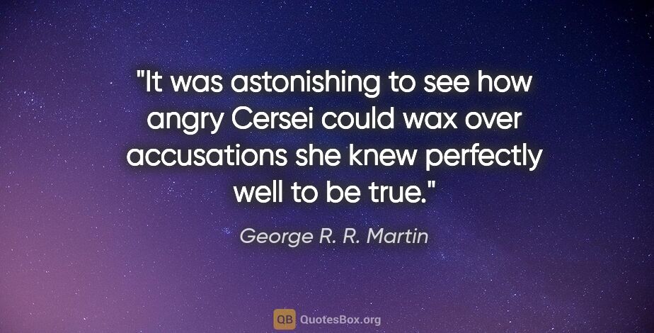 George R. R. Martin quote: "It was astonishing to see how angry Cersei could wax over..."