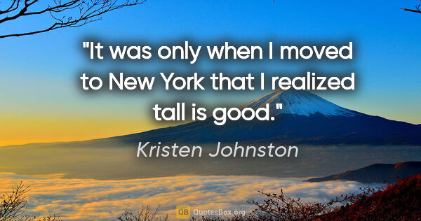 Kristen Johnston quote: "It was only when I moved to New York that I realized tall is..."