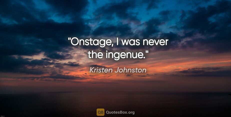 Kristen Johnston quote: "Onstage, I was never the ingenue."