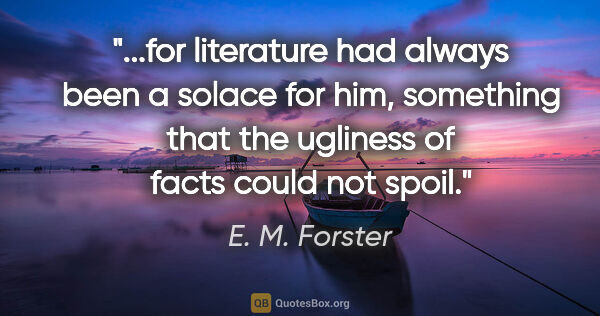 E. M. Forster quote: "for literature had always been a solace for him, something..."