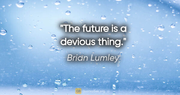 Brian Lumley quote: "The future is a devious thing."