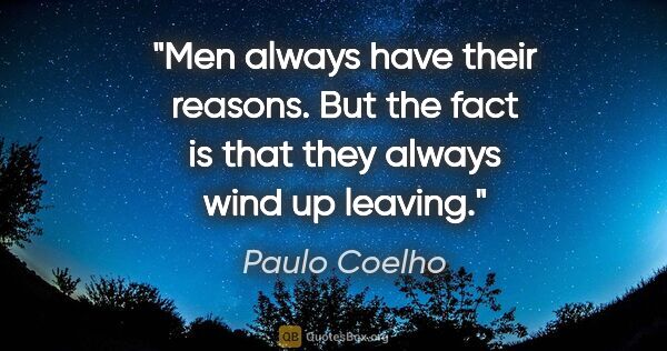 Paulo Coelho quote: "Men always have their reasons. But the fact is that they..."