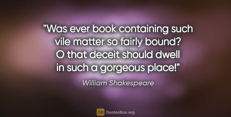 William Shakespeare quote: "Was ever book containing such vile matter so fairly bound? O..."