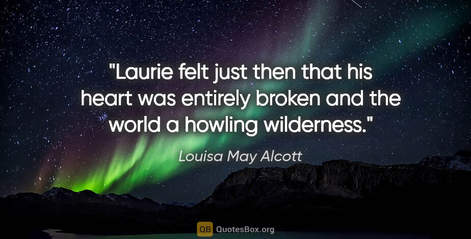 Louisa May Alcott quote: "Laurie felt just then that his heart was entirely broken and..."