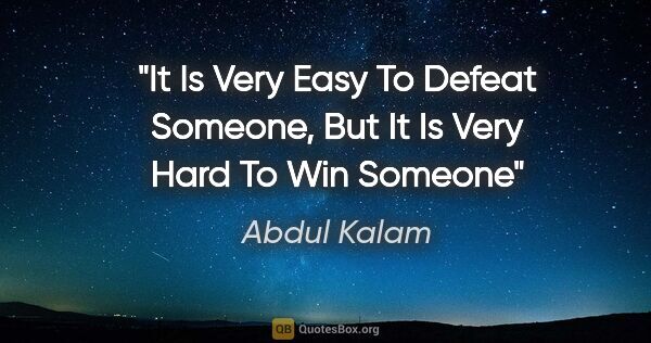 Abdul Kalam quote: "It Is Very Easy To Defeat Someone, But It Is Very Hard To Win..."