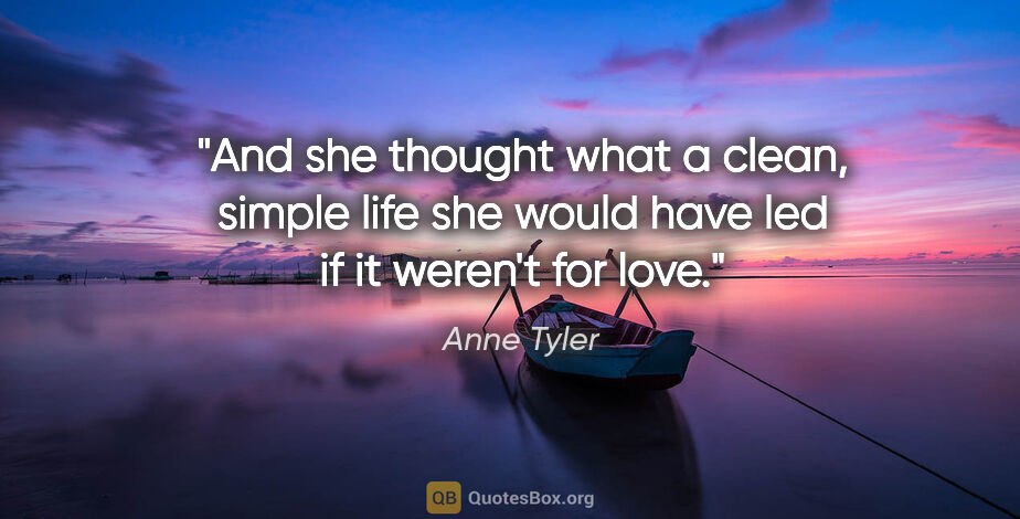 Anne Tyler quote: "And she thought what a clean, simple life she would have led..."